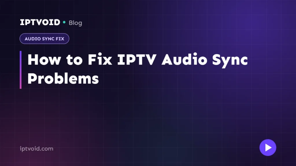How to Fix IPTV Audio Sync Problems