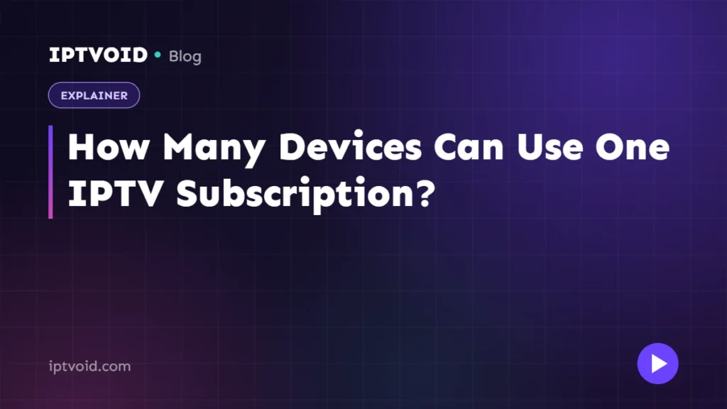 How Many Devices Can Use One IPTV Subscription?